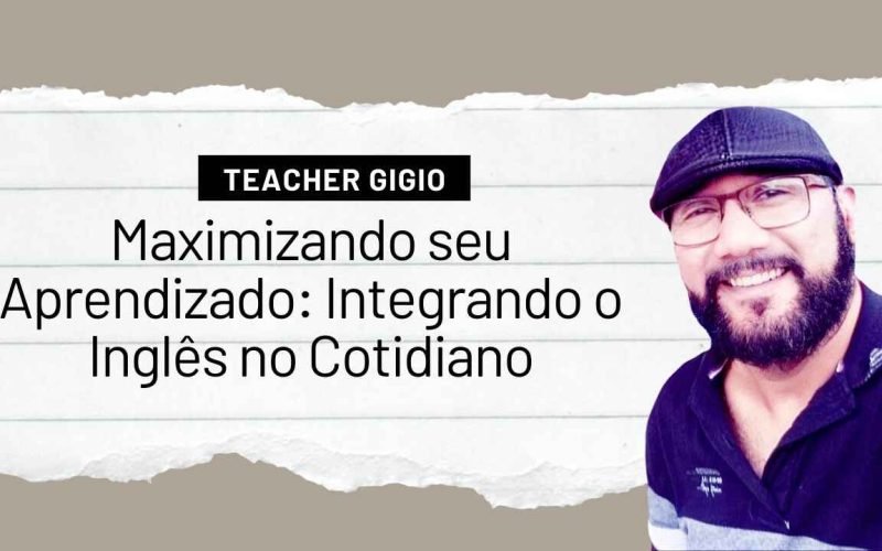 Maximizando seu Aprendizado Integrando o Inglês no Cotidiano