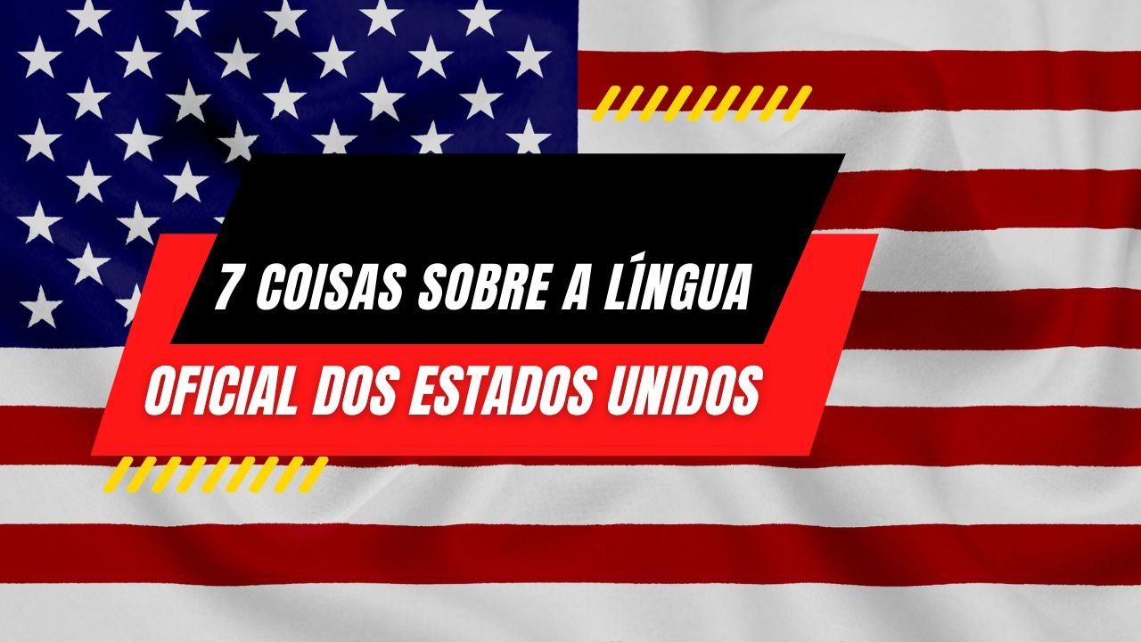 7 Coisas Que Você Não Sabia Sobre a Língua Oficial dos Estados Unidos
