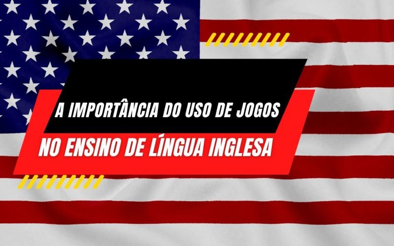 A Importância do Uso de Jogos no Ensino de Inglês