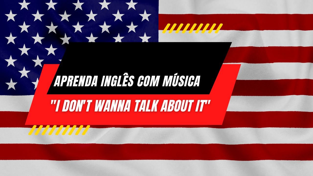 Aprenda Inglês com Música - I Don't Wanna Talk About It