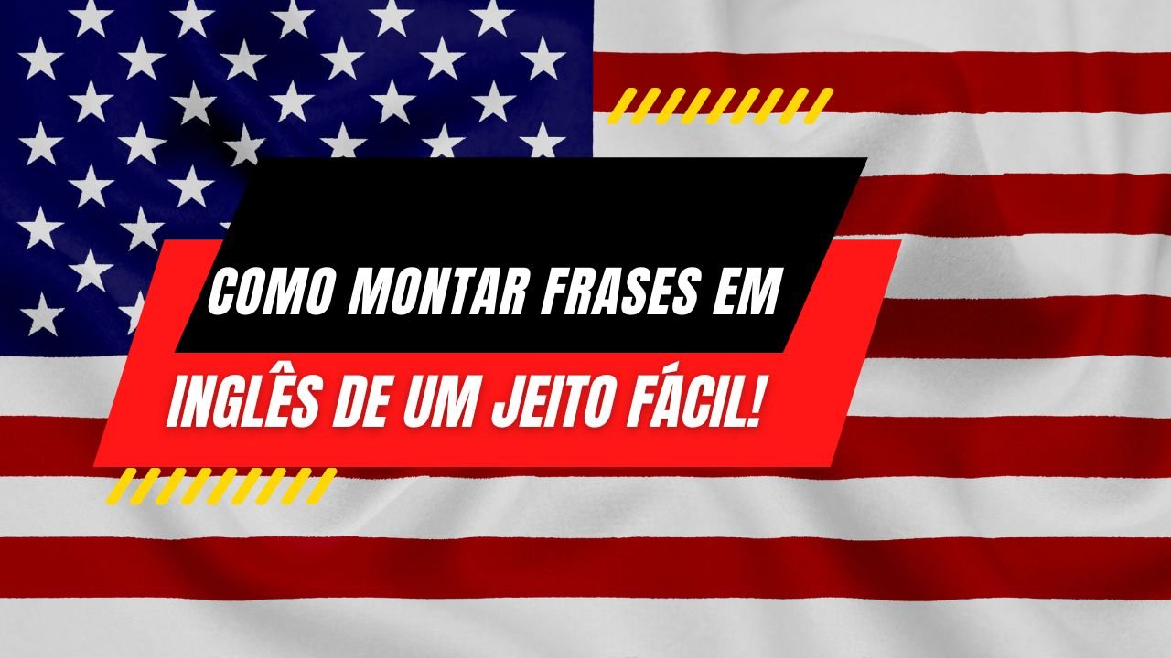 Como Montar Frases em Inglês de um Jeito Fácil!