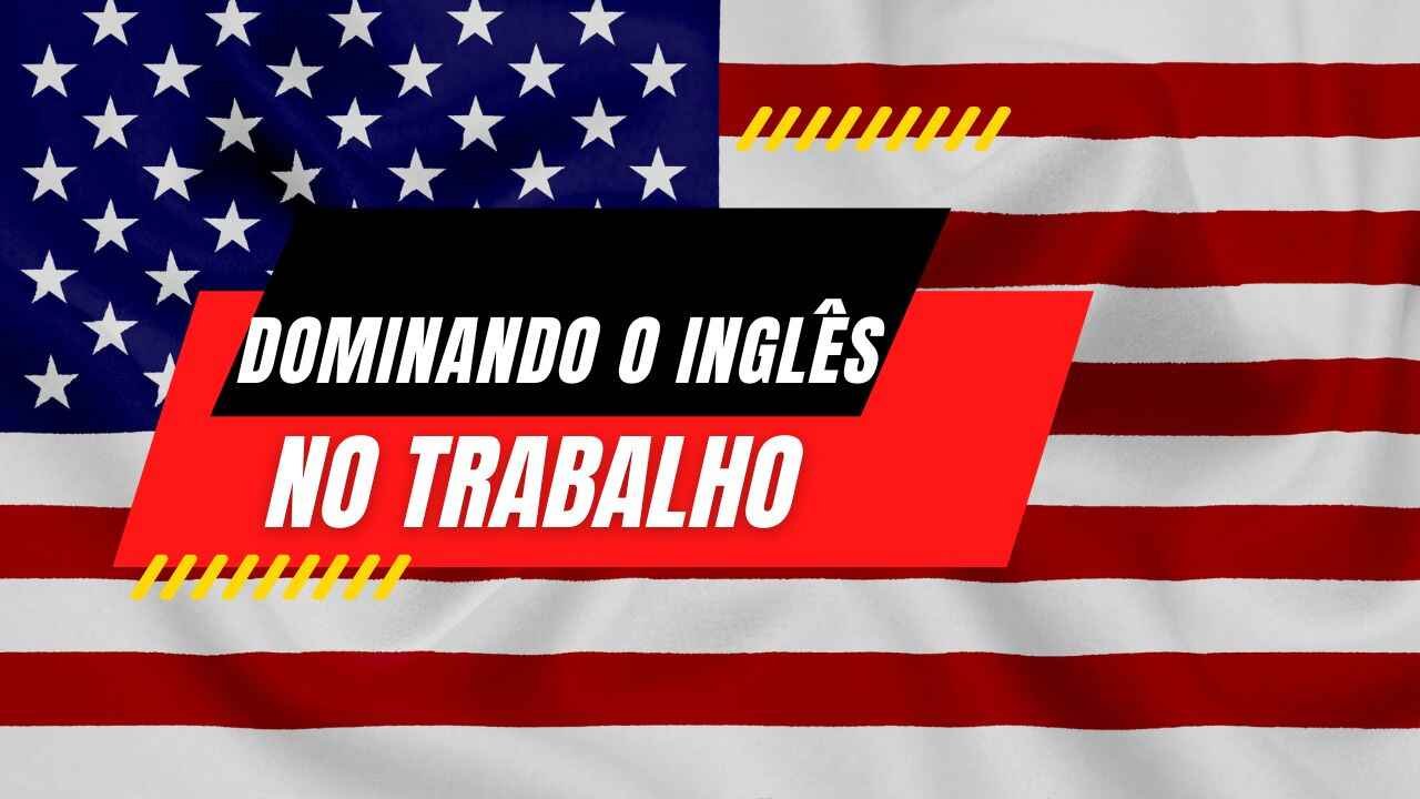 Dominando o Inglês no Trabalho Como a Fluência Aumenta Suas Oportunidades de Carreira