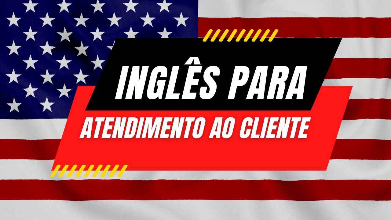 Inglês para Atendimento ao Cliente